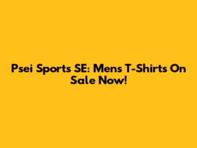 Psei Sports SE: Men's T-Shirts On Sale Now!