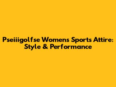 Pseiiigolfse Women's Sports Attire: Style & Performance