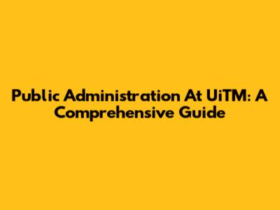 Public Administration At UiTM: A Comprehensive Guide