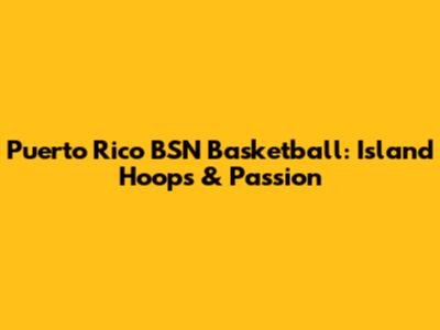 Puerto Rico BSN Basketball: Island Hoops & Passion