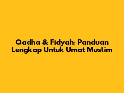 Qadha & Fidyah: Panduan Lengkap Untuk Umat Muslim