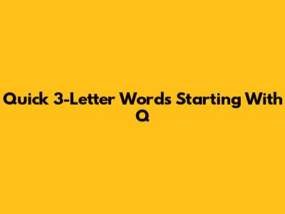 Quick 3-Letter Words Starting With Q