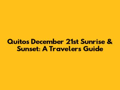 Quito's December 21st Sunrise & Sunset: A Traveler's Guide
