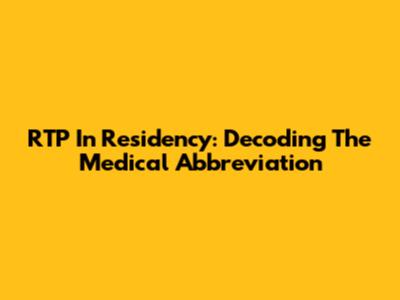 RTP In Residency: Decoding The Medical Abbreviation