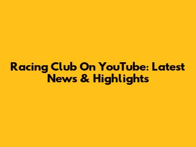 Racing Club On YouTube: Latest News & Highlights