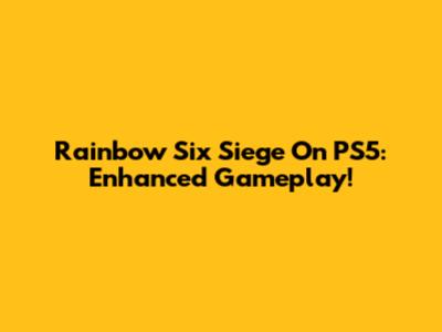 Rainbow Six Siege On PS5: Enhanced Gameplay!