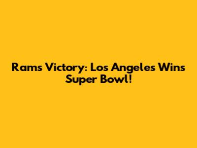 Rams Victory: Los Angeles Wins Super Bowl!