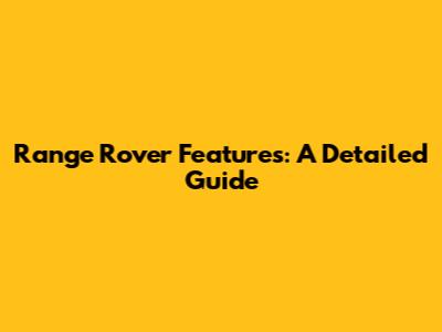 Range Rover Features: A Detailed Guide