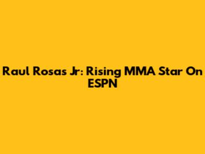 Raul Rosas Jr: Rising MMA Star On ESPN