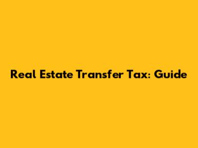 Real Estate Transfer Tax: Guide