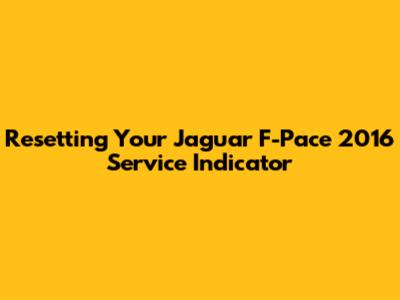 Resetting Your Jaguar F-Pace 2016 Service Indicator