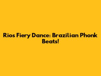 Rio's Fiery Dance: Brazilian Phonk Beats!
