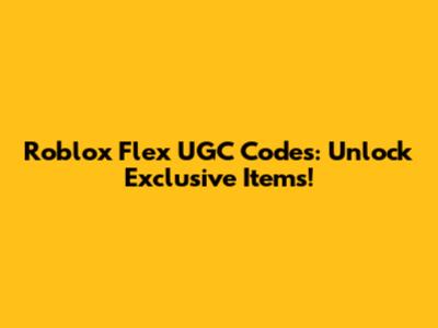 Roblox Flex UGC Codes: Unlock Exclusive Items!