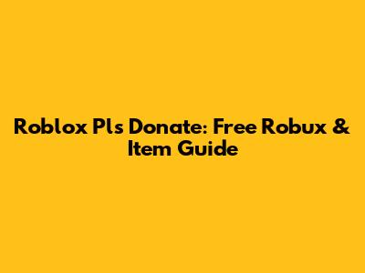 Roblox Pls Donate: Free Robux & Item Guide