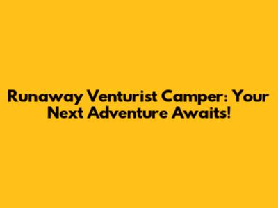 Runaway Venturist Camper: Your Next Adventure Awaits!
