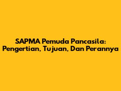 SAPMA Pemuda Pancasila: Pengertian, Tujuan, Dan Perannya