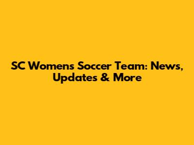 SC Women's Soccer Team: News, Updates & More