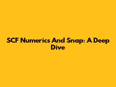 SCF Numerics And Snap: A Deep Dive