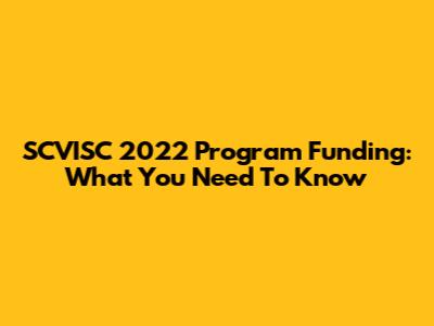 SCVISC 2022 Program Funding: What You Need To Know