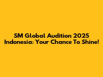 SM Global Audition 2025 Indonesia: Your Chance To Shine!