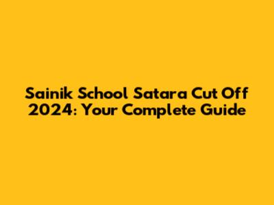 Sainik School Satara Cut Off 2024: Your Complete Guide