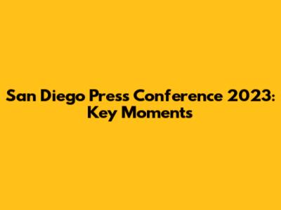 San Diego Press Conference 2023: Key Moments