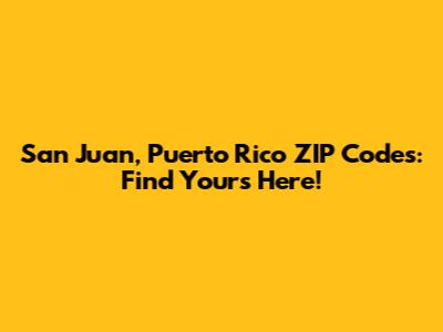 San Juan, Puerto Rico ZIP Codes: Find Yours Here!