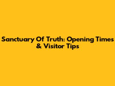 Sanctuary Of Truth: Opening Times & Visitor Tips