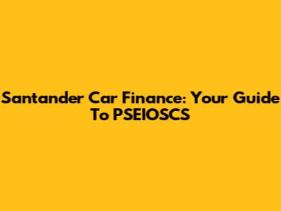 Santander Car Finance: Your Guide To PSEIOSCS