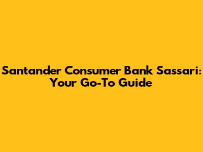 Santander Consumer Bank Sassari: Your Go-To Guide