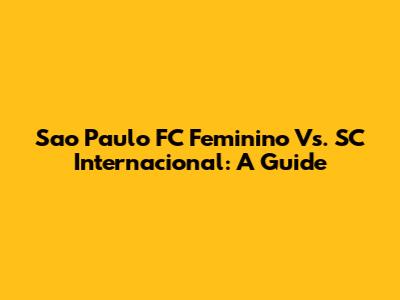Sao Paulo FC Feminino Vs. SC Internacional: A Guide
