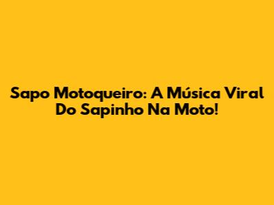 Sapo Motoqueiro: A Música Viral Do Sapinho Na Moto!