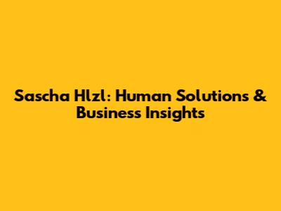 Sascha Hlzl: Human Solutions & Business Insights