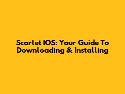 Scarlet IOS: Your Guide To Downloading & Installing
