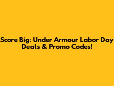 Score Big: Under Armour Labor Day Deals & Promo Codes!