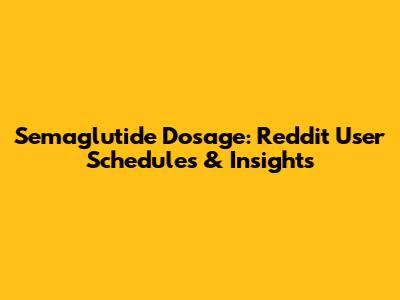 Semaglutide Dosage: Reddit User Schedules & Insights