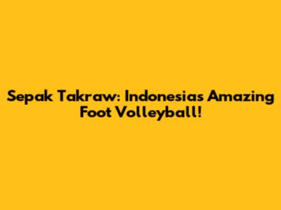 Sepak Takraw: Indonesia's Amazing Foot Volleyball!