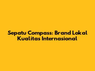 Sepatu Compass: Brand Lokal Kualitas Internasional