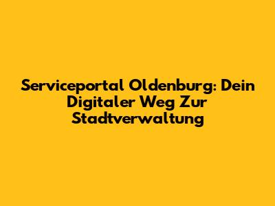 Serviceportal Oldenburg: Dein Digitaler Weg Zur Stadtverwaltung