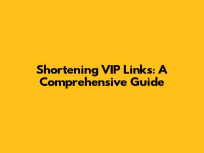 Shortening VIP Links: A Comprehensive Guide