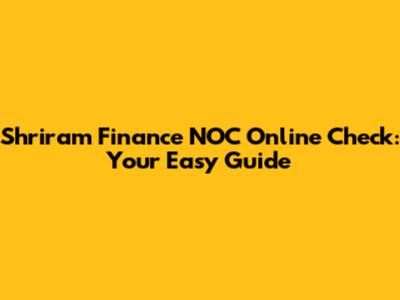 Shriram Finance NOC Online Check: Your Easy Guide
