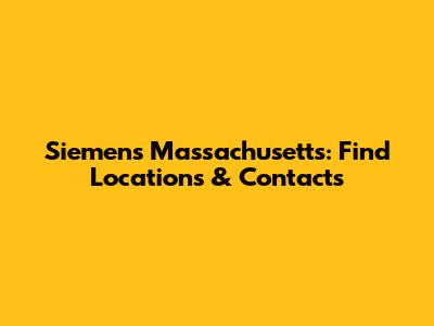 Siemens Massachusetts: Find Locations & Contacts