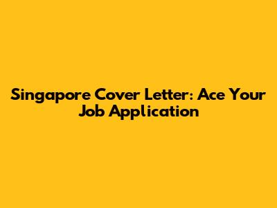 Singapore Cover Letter: Ace Your Job Application
