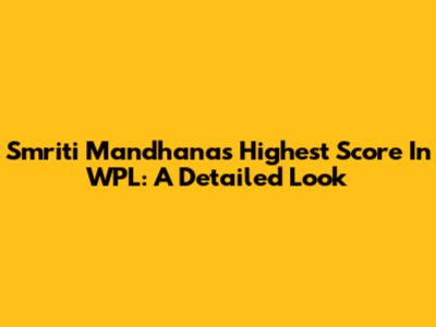 Smriti Mandhana's Highest Score In WPL: A Detailed Look
