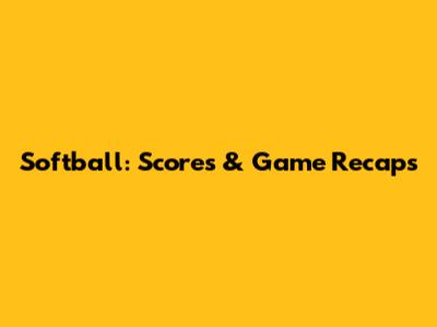 Softball: Scores & Game Recaps