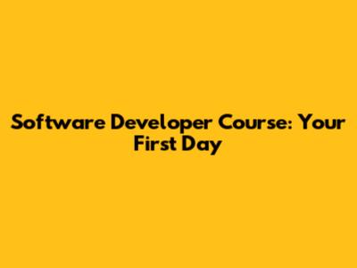 Software Developer Course: Your First Day