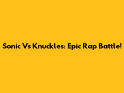 Sonic Vs Knuckles: Epic Rap Battle!