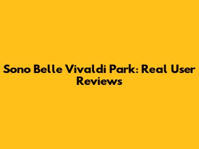 Sono Belle Vivaldi Park: Real User Reviews
