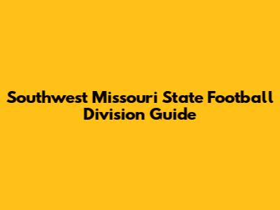 Southwest Missouri State Football Division Guide