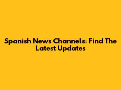 Spanish News Channels: Find The Latest Updates